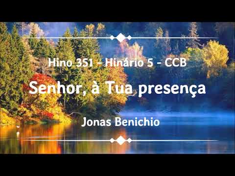 Hino 351 - Senhor, à Tua presença - Hinário 5 CCB