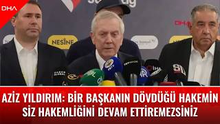 Aziz Yıldırım: Bir başkanın dövdüğü hakemin siz hakemliğini devam etti