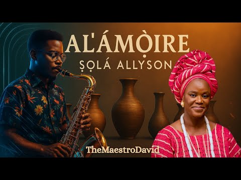 AL'ÁMỌ̀IRE - ṢỌLÁ ALLYSON (Saxophone Cover by TheMaestroDavid)