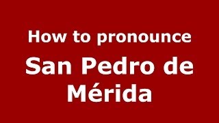 How to pronounce San Pedro De Mérida