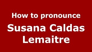 How to pronounce Susana Caldas Lemaitre