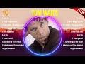 The Best Of Tom Waits Full Album 2024 Top Artists To Listen 2024