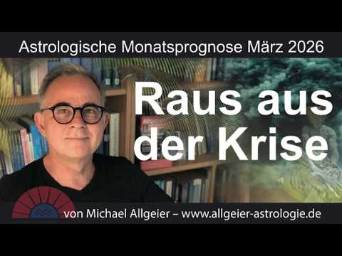 Raus aus der Krise | März 2026 | Astrologische Monatsprognose von Michael Allgeier