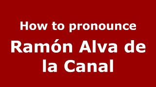 How to pronounce Ramón Alva De La Canal