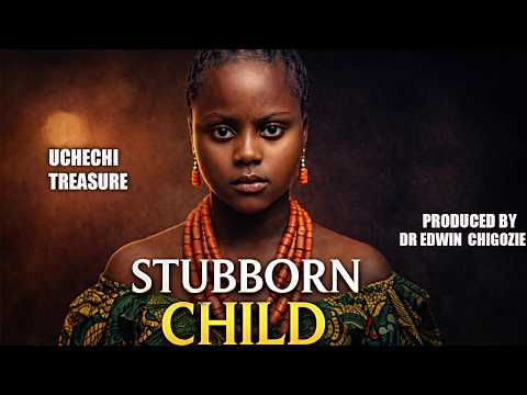 STUBBORN CHILD   || UCHECHI TREASURE  || NIGERIAN MOVIES