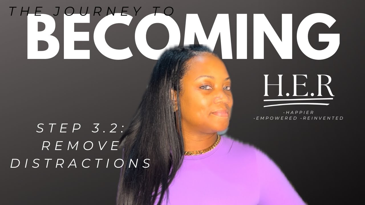 Becoming HER | Removing  Distractions
