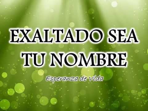 Exaltado Sea Tu Nombre - Grupo Esperanza De Vida