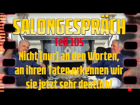 Salongespräch 105 - Nicht (nur) an den Worten, an ihren Taten erkennen wir sie jetzt sehr deutlich!