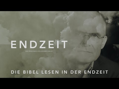 Die Bibel lesen in der Endzeit | Teil 5 der Serie "Endzeit" von Johannes Gerloff