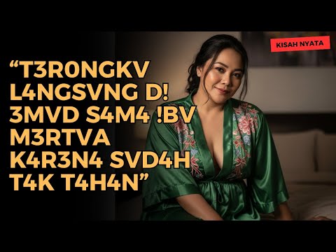 KISAH NYATA MENANTUKU YANG SELALU M3MB3R! K3N!KM4T4N