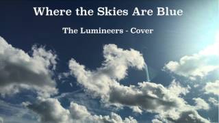 Where The Skies Are Blue (The Lumineers) - Audio Cover