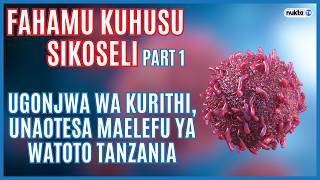 FAHAMU KUHUSU SIKOSELI | Part 1: Ugonjwa wa kurithi, unaotesa maelfu ya watoto Tanzania