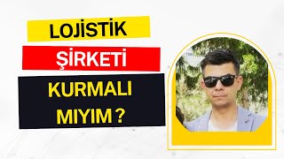 YENİ MEZUNUM - LOJİSTİK ŞİRKETİ KURMALI MIYIM ?