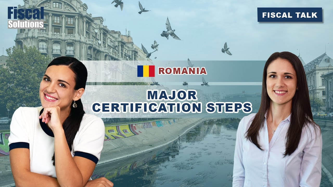 Fiscal Talk: Major Certification Steps in Romania