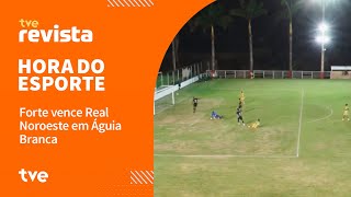 Capixabão 2026: Forte vence Real Noroeste em Águia Branca