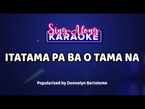 Itatama Pa Ba O Tama Na — Donnalyn Bartolome (Karaoke Version)