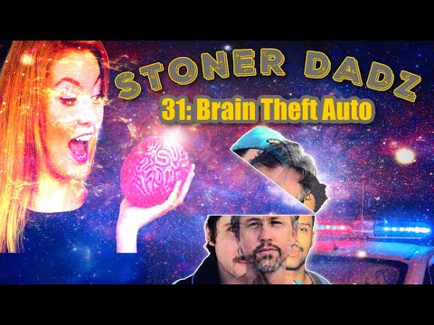 Stoner Dadz Ep 31 - Brain Theft Auto