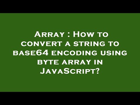Array How To Convert A String To Base64 Encoding Using Byte Array In Javascript