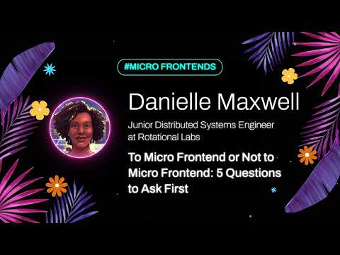 Danielle Maxwell - To Micro Frontend or Not to Micro Frontend