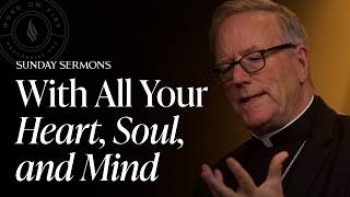 With All You Heart, Soul, and Mind – Bishop Barron's Sunday Sermon