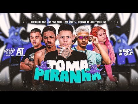 TOMA PIRANHA - MILLY EXPLOSÃO, EOO KENDY, LIGEIRINHO RD, MC TONY BRUXO, LEKINHO NO BEAT