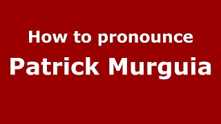 How to pronounce Patrick Murguia