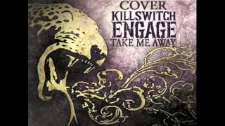 Killswitch Engage - Take Me Away (Vocal Cover)