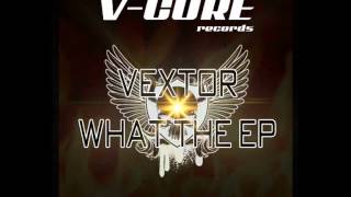 Vextor ft MC Fixout - What The Hell - original mix (V-Core Records)