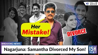 Nagarjuna: Samantha Divorced My Son!