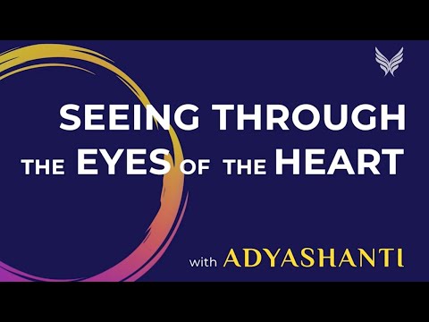 Adyashanti: Seeing Through the Eyes of the Heart
