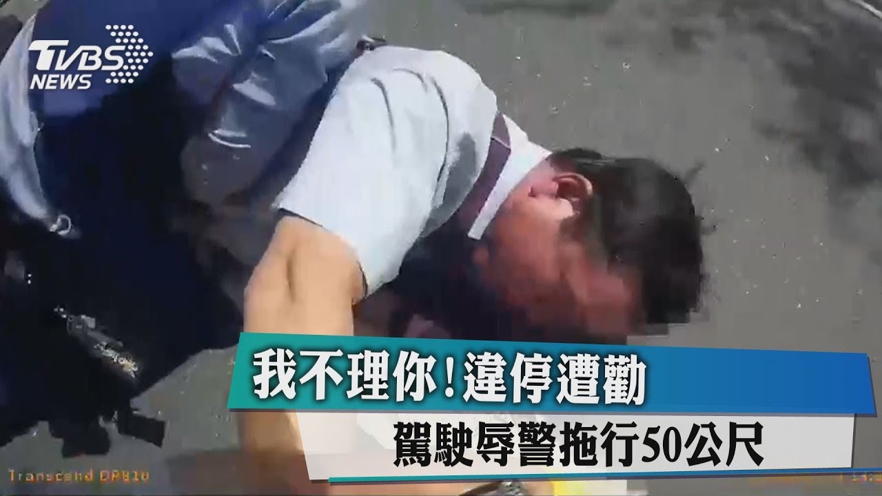我不理你!違停遭勸 駕駛辱警拖行50公尺
