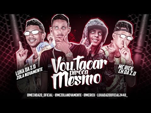 MC CH DA Z.O, LUKA DA Z.O, ZOLA NOVAMENTE FEAT. MC RICK - VOU TACAR PIROCA MESMO