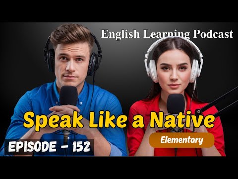 Speak Like a Native | English Learning Podcast Conversation Episode 152