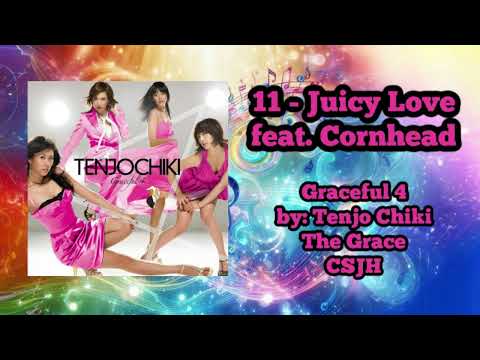 11 - Juicy Love feat  Cornhead | Graceful 4 | Tenjo Chiki | The Grace | 天上智喜 |