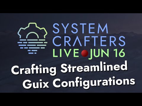 Crafting Streamlined Guix Configurations - System Crafters Live!
