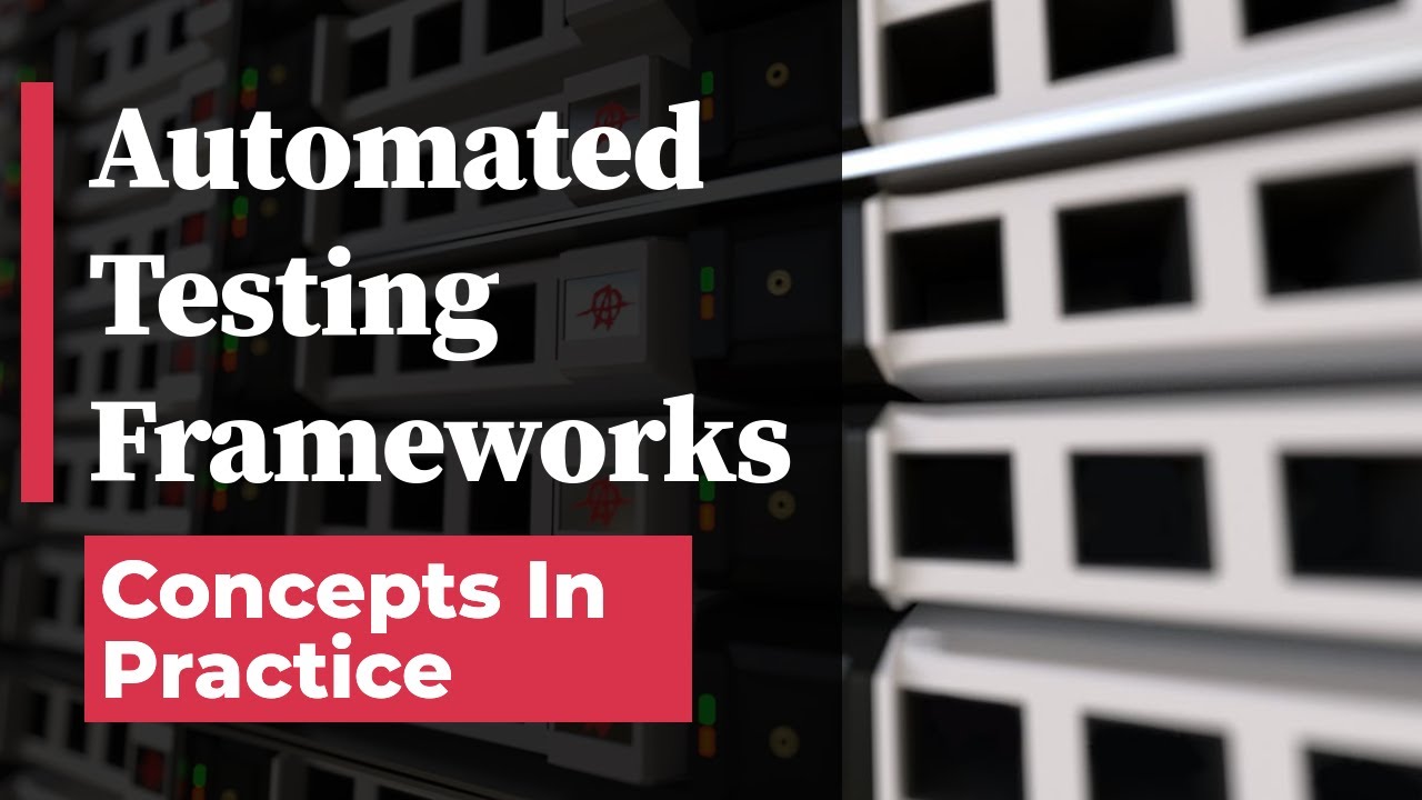 Automated Testing Frameworks  - Concepts in Practice