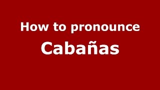 How to pronounce Cabañas