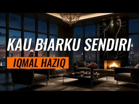 KAU BIARKU SENDIRI - IQMAL HAZIQ (lirik) #kaubiarkusendiri