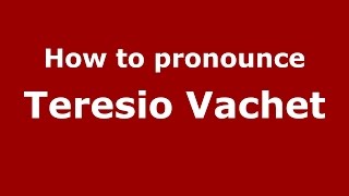 How to pronounce Teresio Vachet
