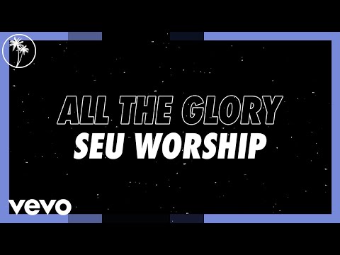 SEU Worship, Dylan Dames - All the Glory (Official Lyric Video)