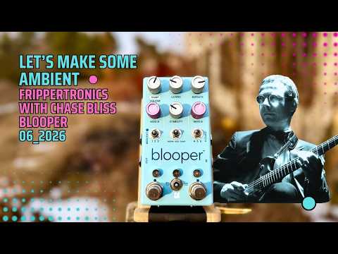 FRIPPERTRONICS with Chase Bliss Blooper