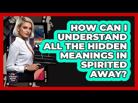 How Can I Understand All The Hidden Meanings In Spirited Away? - Famous Movies Club