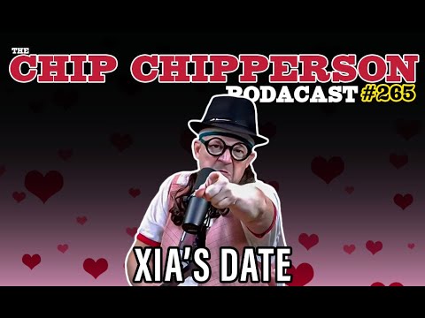 The Chip Chipperson Podacast 265 - XIA'S DATE