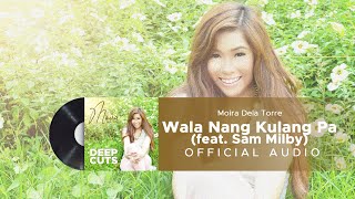 Moira Dela Torre - Wala Nang Kulang Pa (feat. Sam Milby) (Official Audio)
