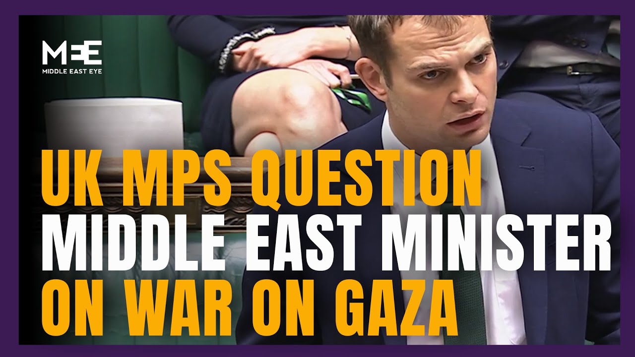 UK MPs question Middle East Minister on Israel's war on Gaza