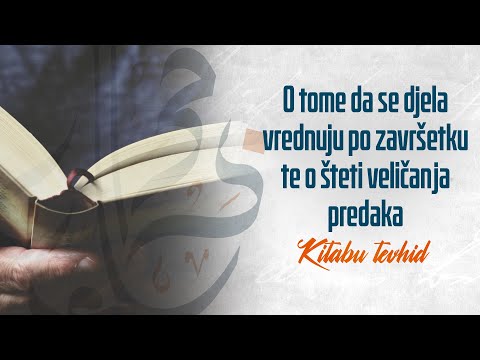 O TOME DA SE DJELA VREDNUJU PO ZAVRŠETKU TE O ŠTETI VELIČANJA PREDAKA I VELIKANA | KNJIGA TEVHIDA |