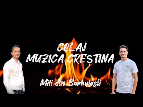 COLAJ - MUZICA CRESTINA  -  CANTARI CRESTINE - MILI DIN BARBULESTI