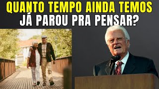 QUANTO TEMPO AINDA TEMOS? JÁ PAROU PARA PENSAR NISSO? A vida é curta - BILLY GRAHAM EM PORTUGUÊS