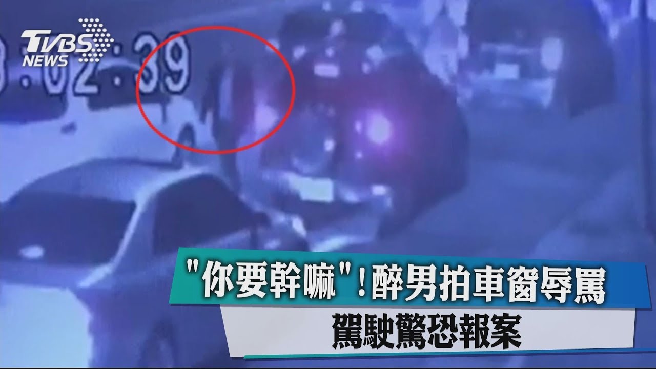 「你要幹嘛」！醉男拍車窗辱罵　駕駛驚恐報案