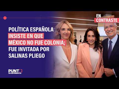 Política española insiste en que México no fue colonia; fue invitada por Salinas Pliego